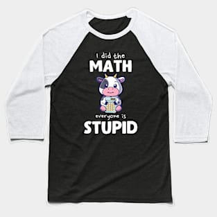 I Did The Math Everyone Is Stupid Cow Baseball T-Shirt